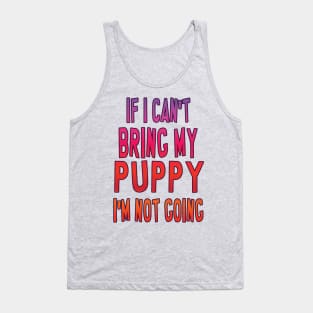 If I can't bring my puppy, I'm not going Tank Top